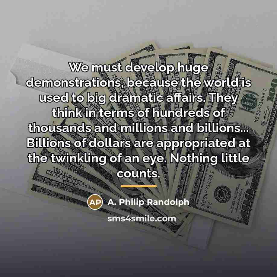 “We must develop huge demonstrations, because the world is used…” quote by A. Philip Randolph
