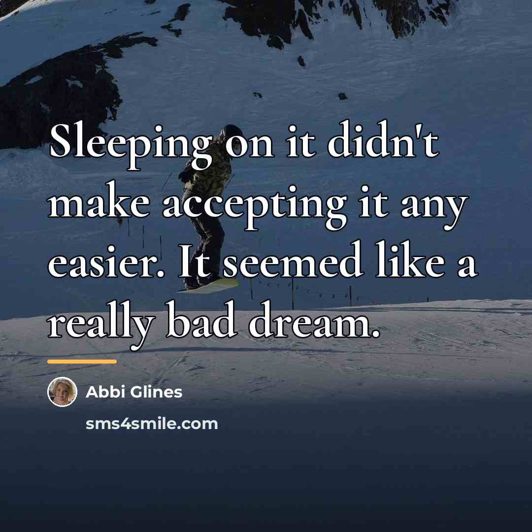 “Sleeping on it didn't make accepting it any easier. It…” quote by Abbi Glines