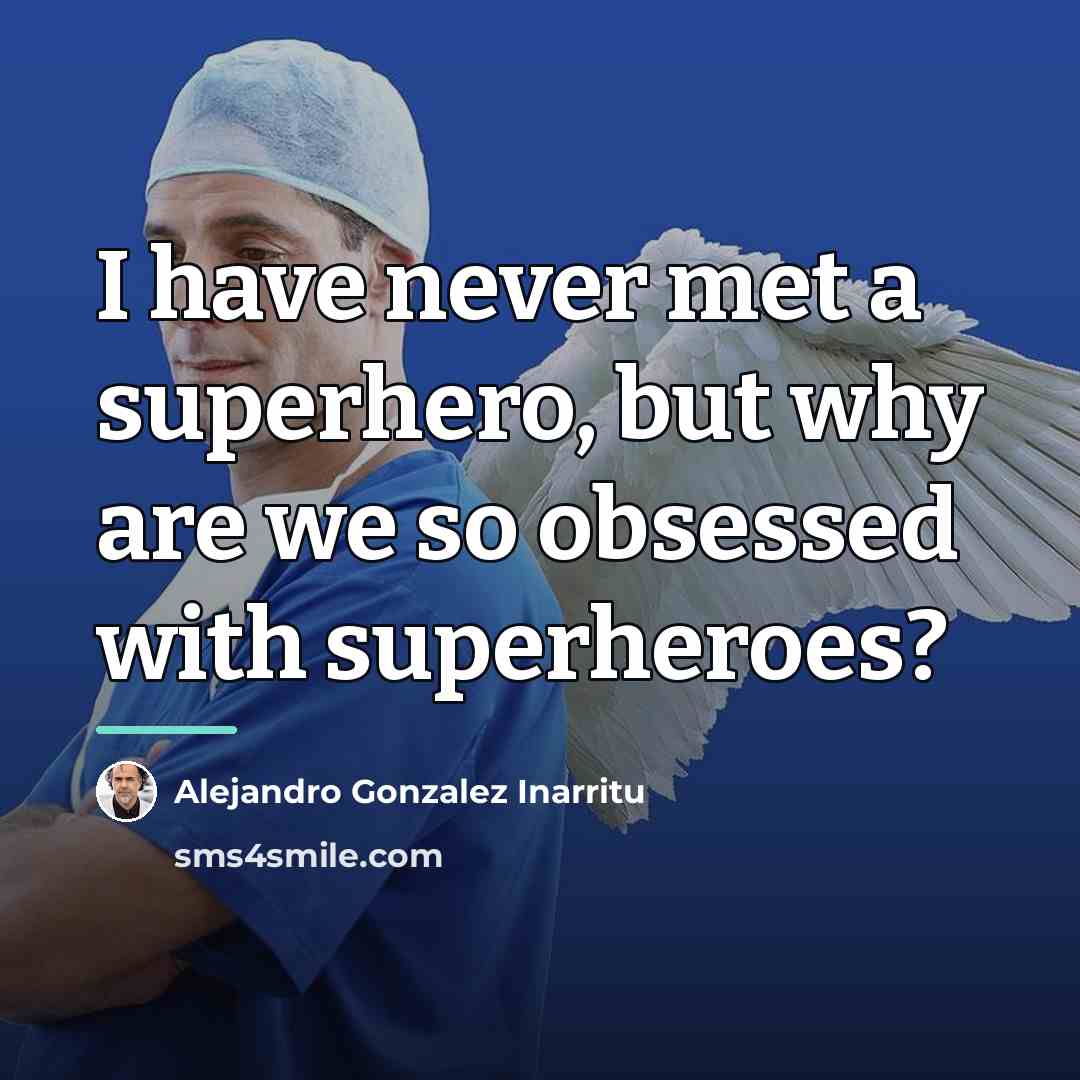 “I have never met a superhero, but why are we…” quote by Alejandro Gonzalez Inarritu