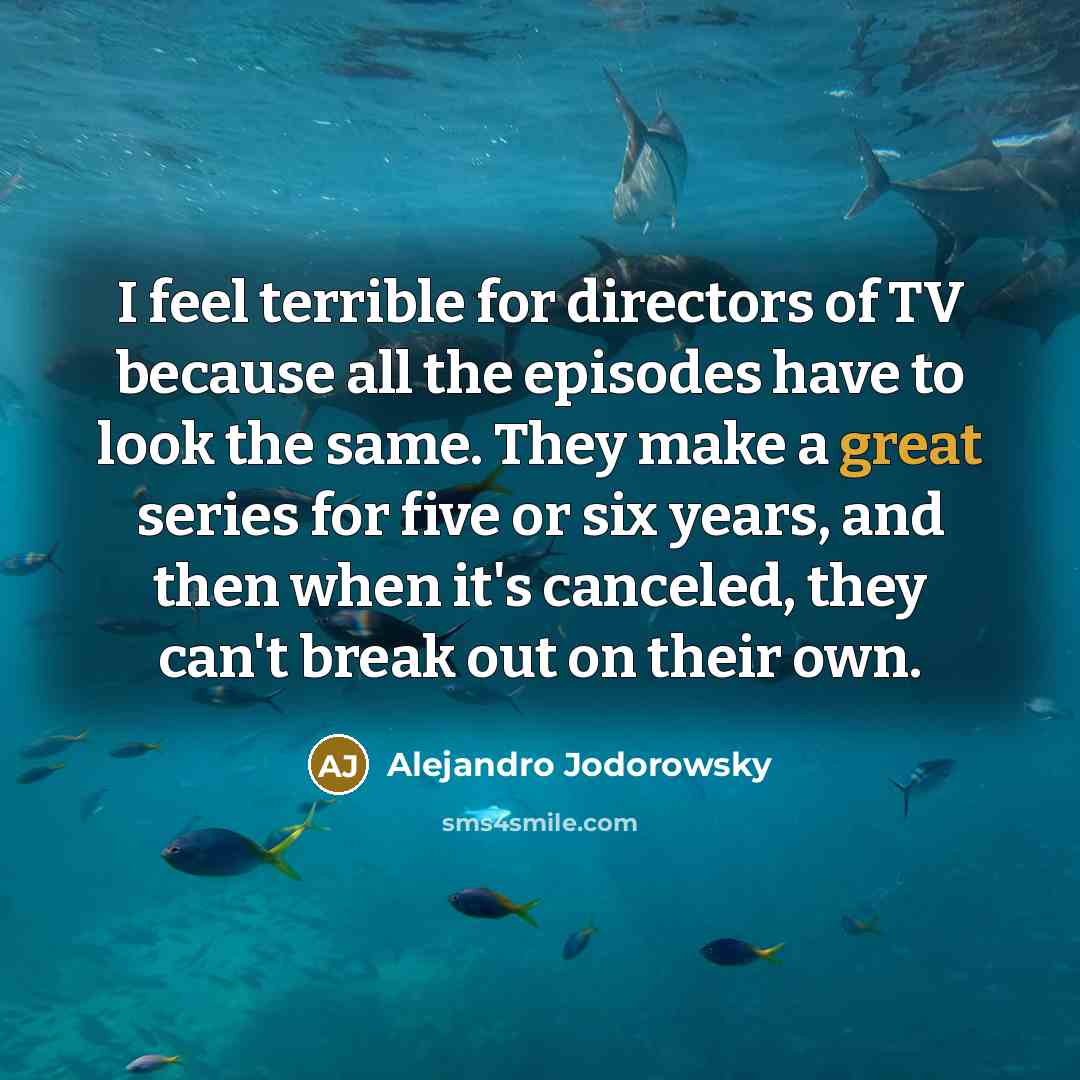“I feel terrible for directors of TV because all the…” quote by Alejandro Jodorowsky