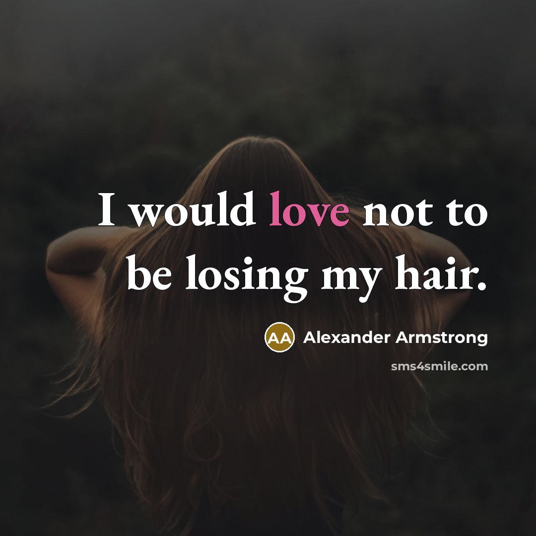 “I would love not to be losing my hair.…” quote by Alexander Armstrong