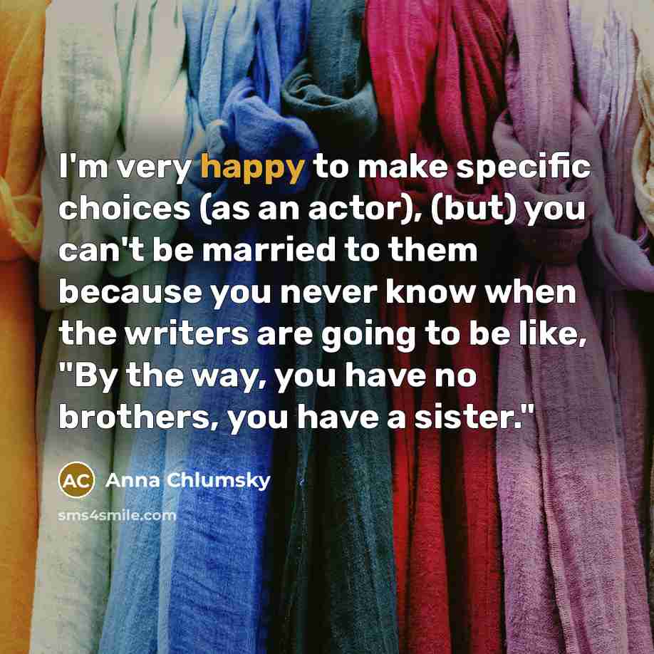 “I'm very happy to make specific choices (as an actor),…” quote by Anna Chlumsky