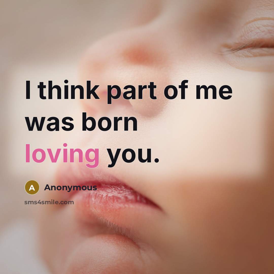 “I think part of me was born loving you.…” quote by Anonymous