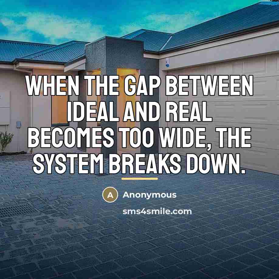 “When the gap between ideal and real becomes too wide,…” quote by Anonymous