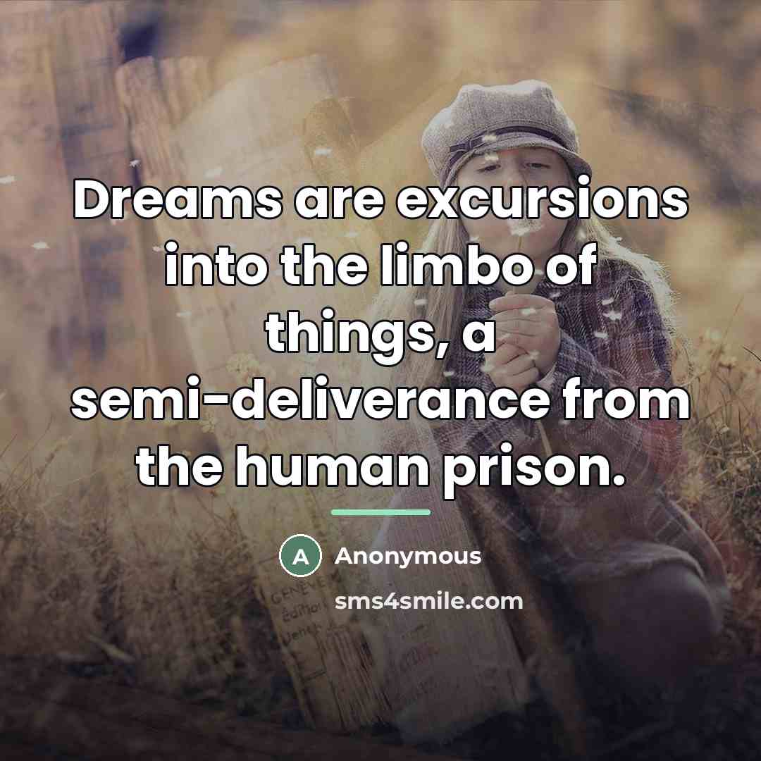 “Dreams are excursions into the limbo of things, a semi-deliverance…” quote by Anonymous