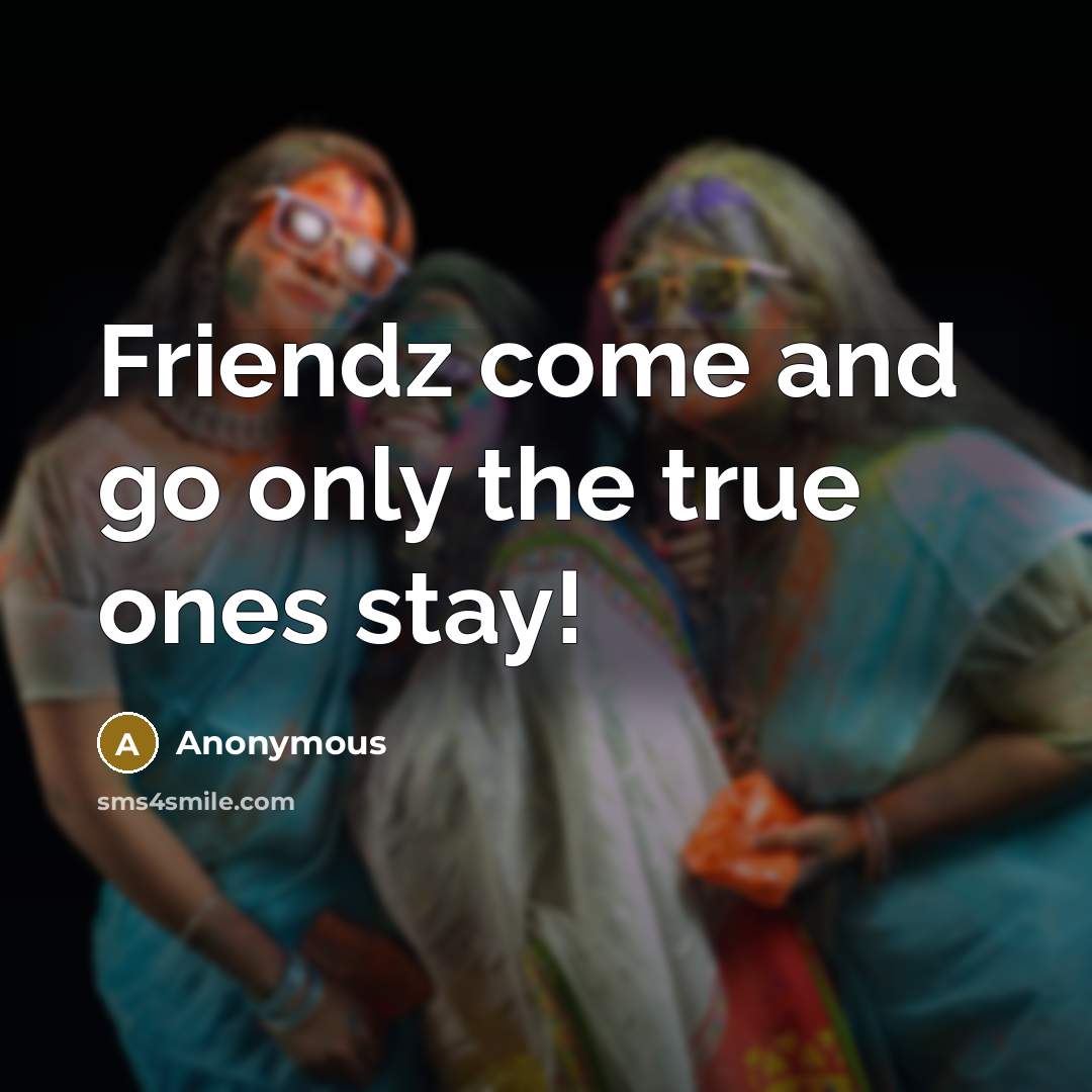 “Friendz come and go only the true ones stay!…” quote by Anonymous
