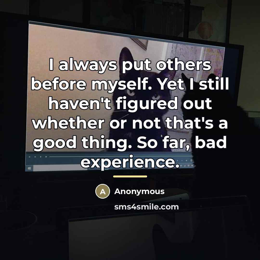 “I always put others before myself. Yet I still haven't…” quote by Anonymous