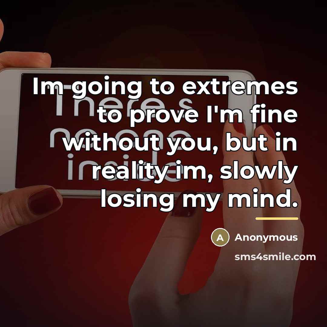 “Im going to extremes to prove I'm fine without you,…” quote by Anonymous