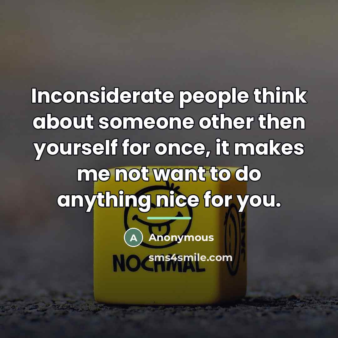 “Inconsiderate people think about someone other then yourself for once,…” quote by Anonymous