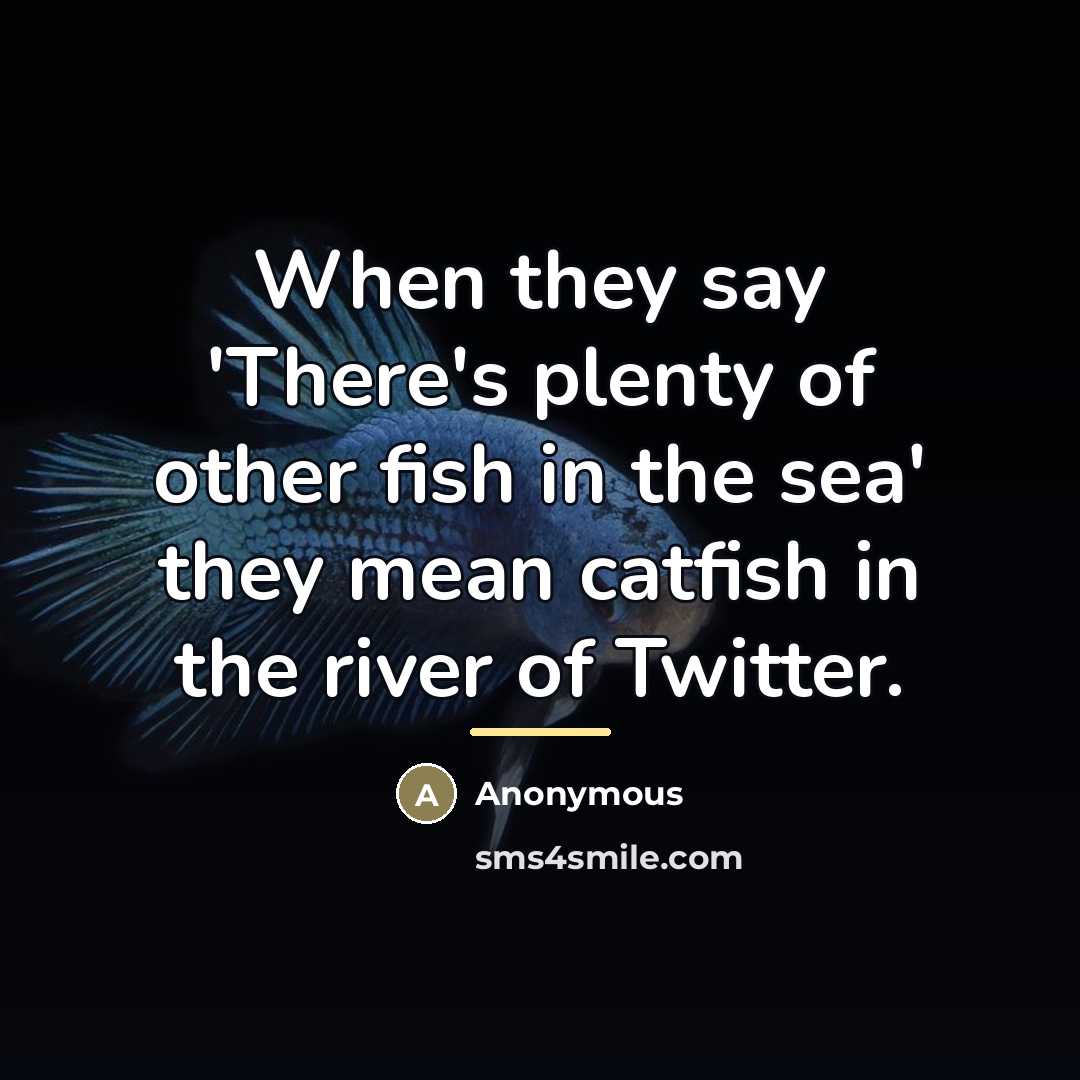 “When they say 'There's plenty of other fish in the…” quote by Anonymous