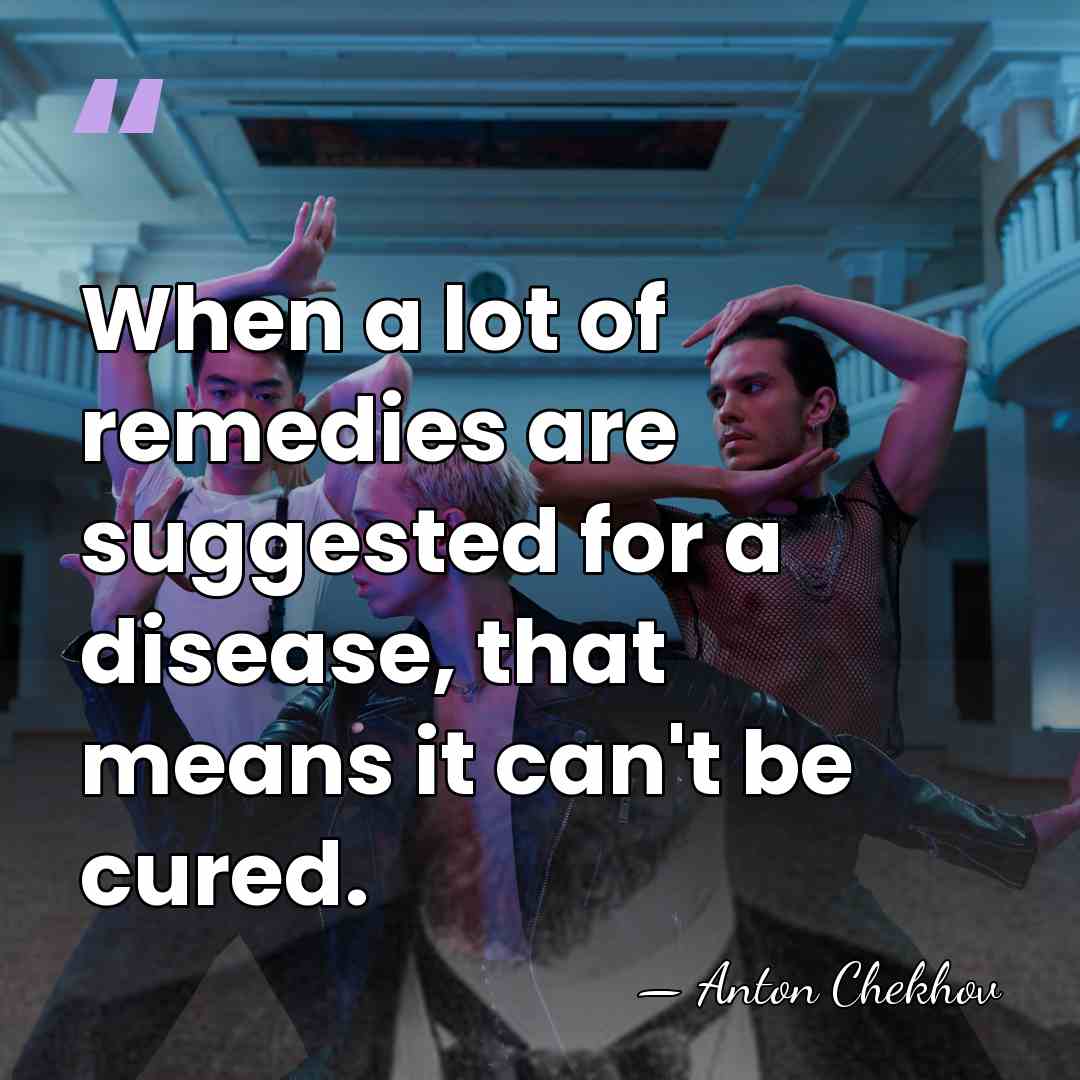 When a lot of remedies are suggested for a disease, that means&hellip; - Anton Chekhov