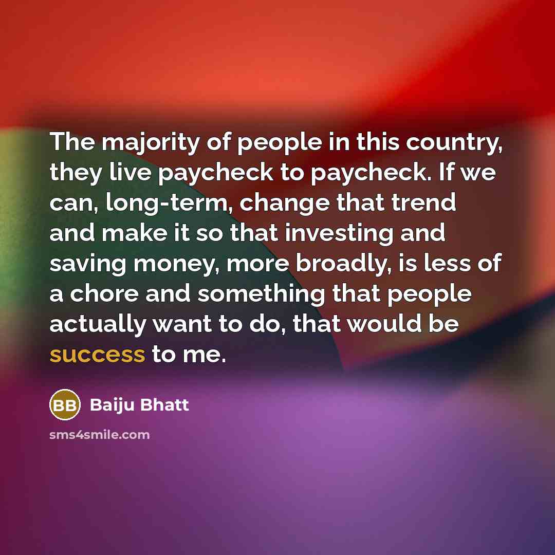 “The majority of people in this country, they live paycheck…” quote by Baiju Bhatt