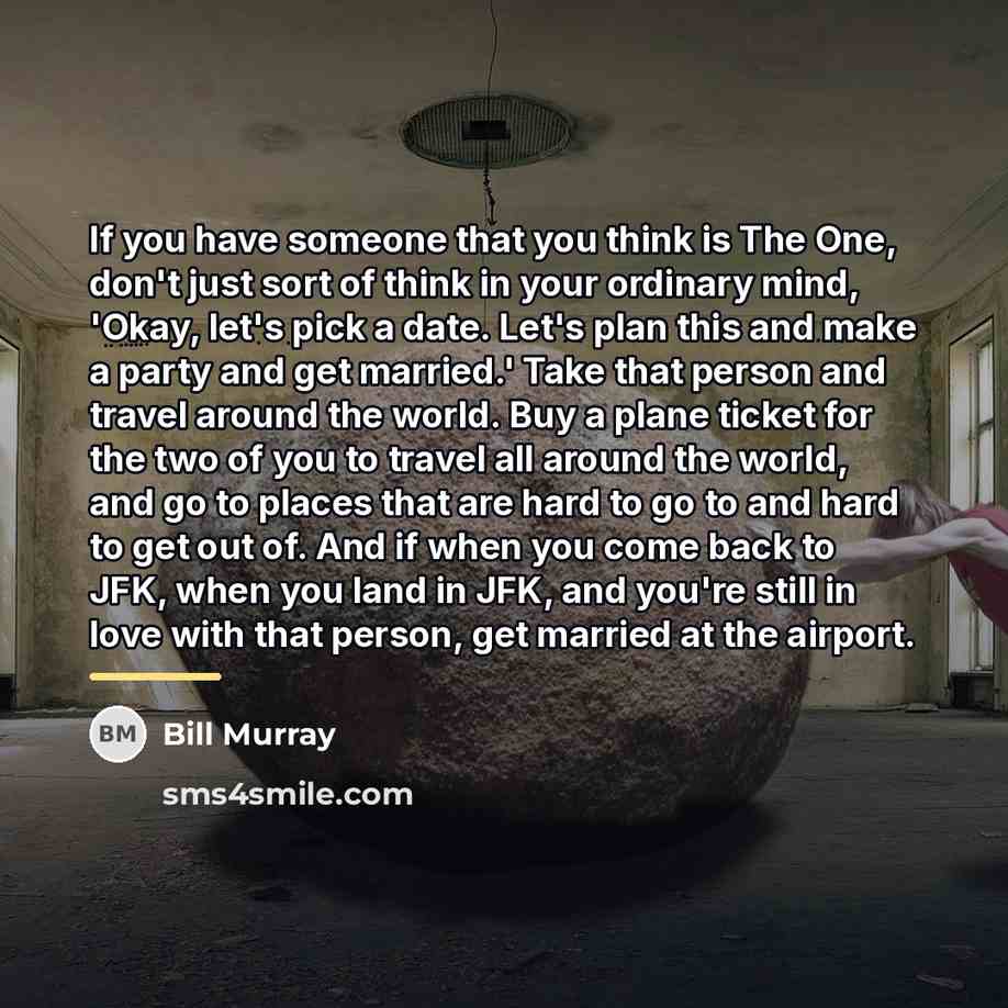 “If you have someone that you think is The One,…” quote by Bill Murray