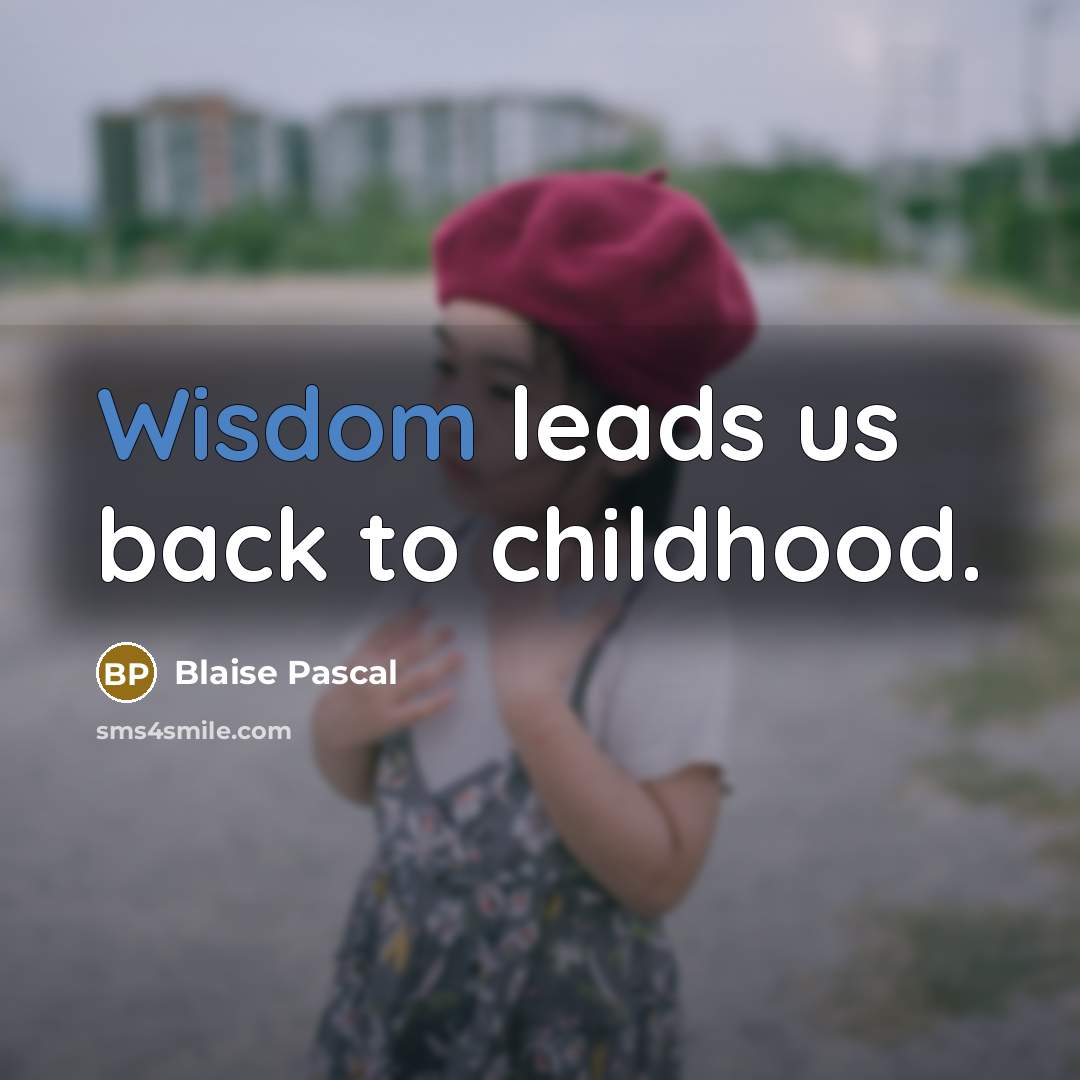 “Wisdom leads us back to childhood.…” quote by Blaise Pascal