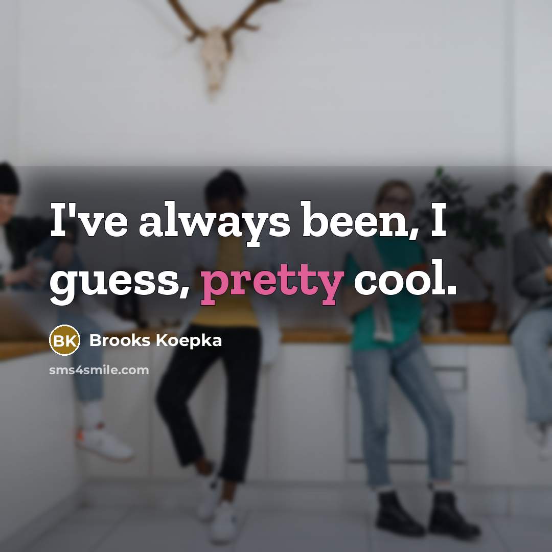 “I've always been, I guess, pretty cool.…” quote by Brooks Koepka