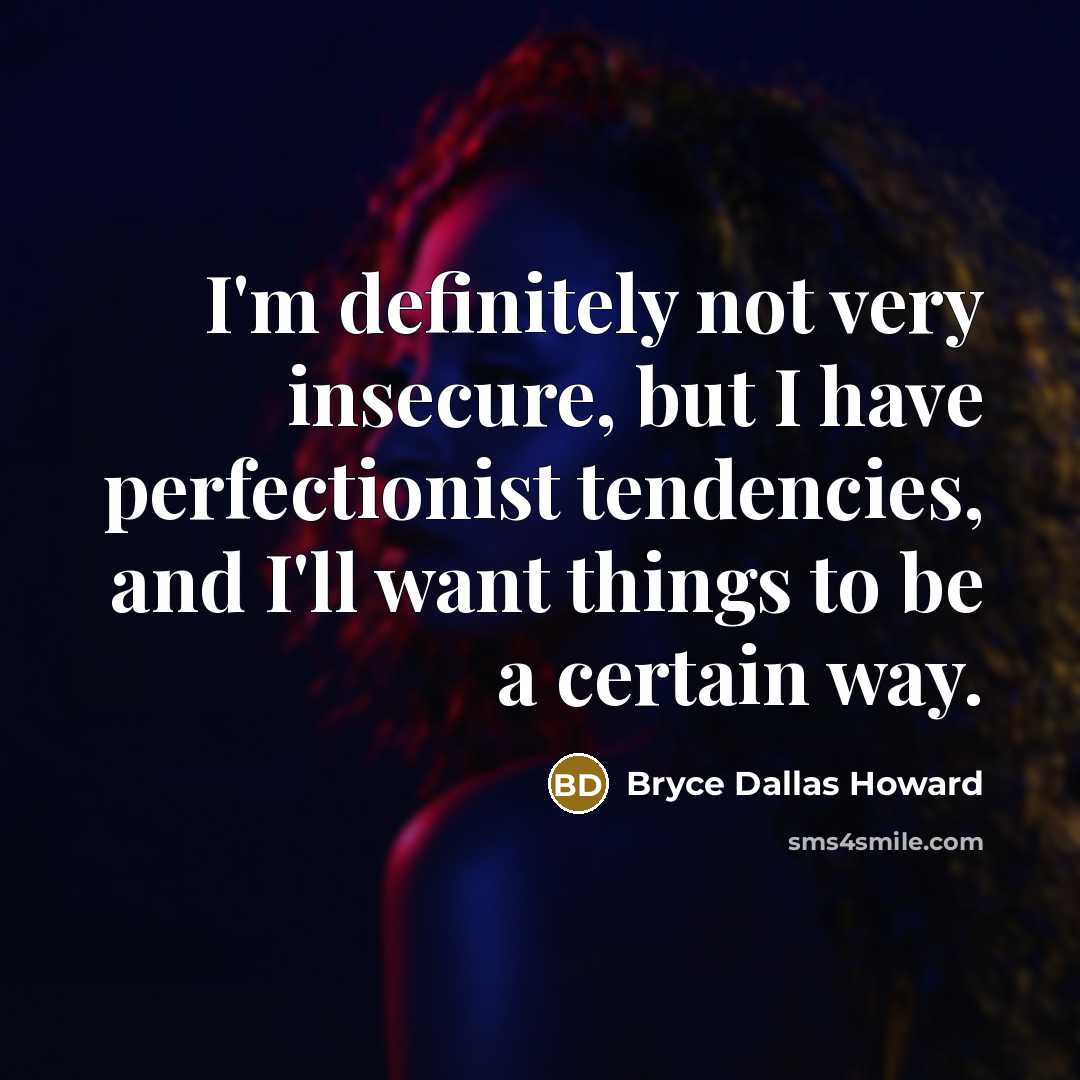 “I'm definitely not very insecure, but I have perfectionist tendencies,…” quote by Bryce Dallas Howard