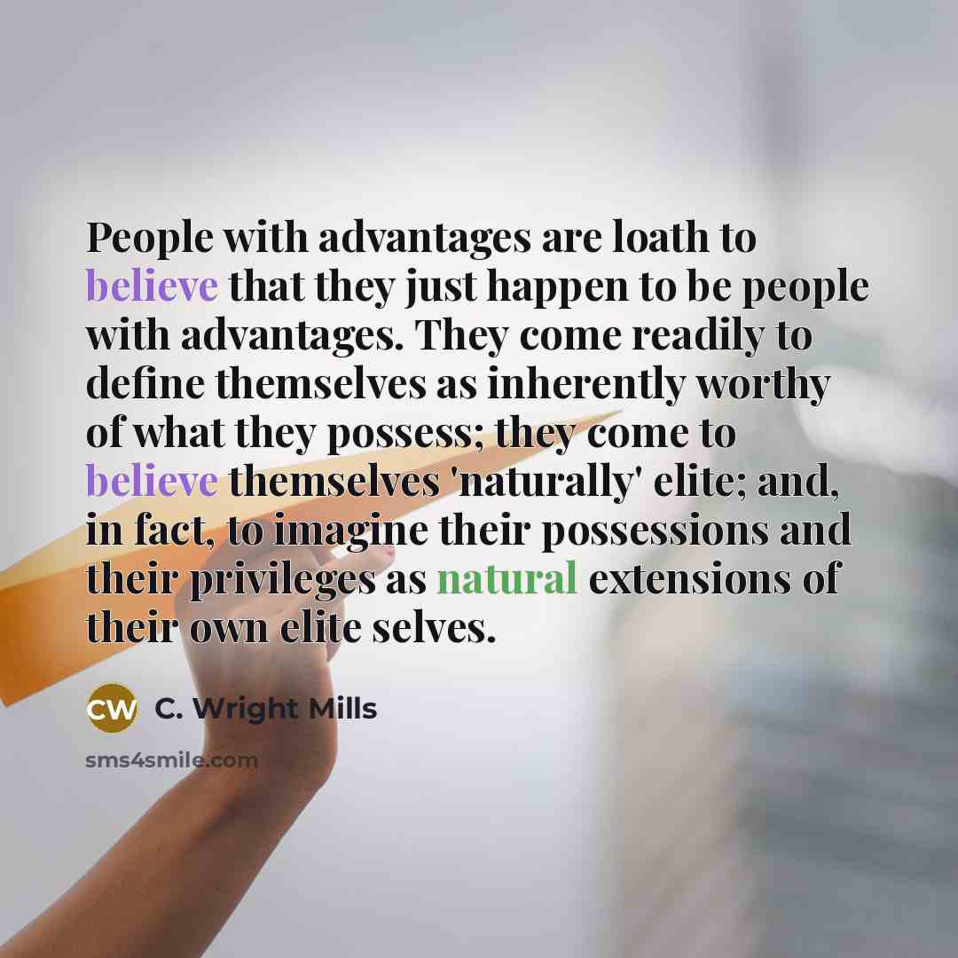 “People with advantages are loath to believe that they just…” quote by C. Wright Mills