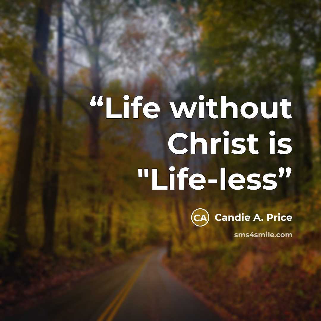 “Life without Christ is "Life-less” quote by Candie A. Price