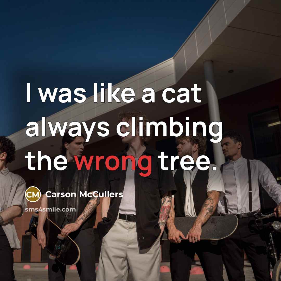“I was like a cat always climbing the wrong tree.…” quote by Carson McCullers