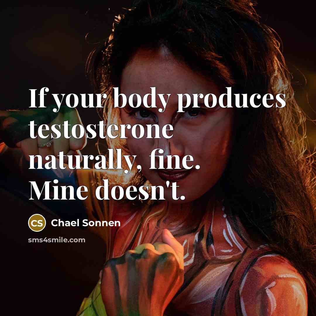 “If your body produces testosterone naturally, fine. Mine doesn't.…” quote by Chael Sonnen