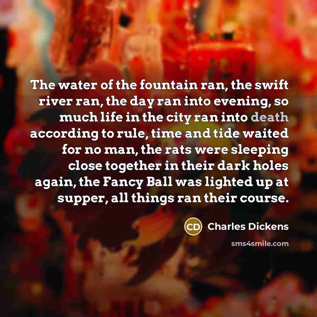 “The water of the fountain ran, the swift river ran,…” quote by Charles Dickens