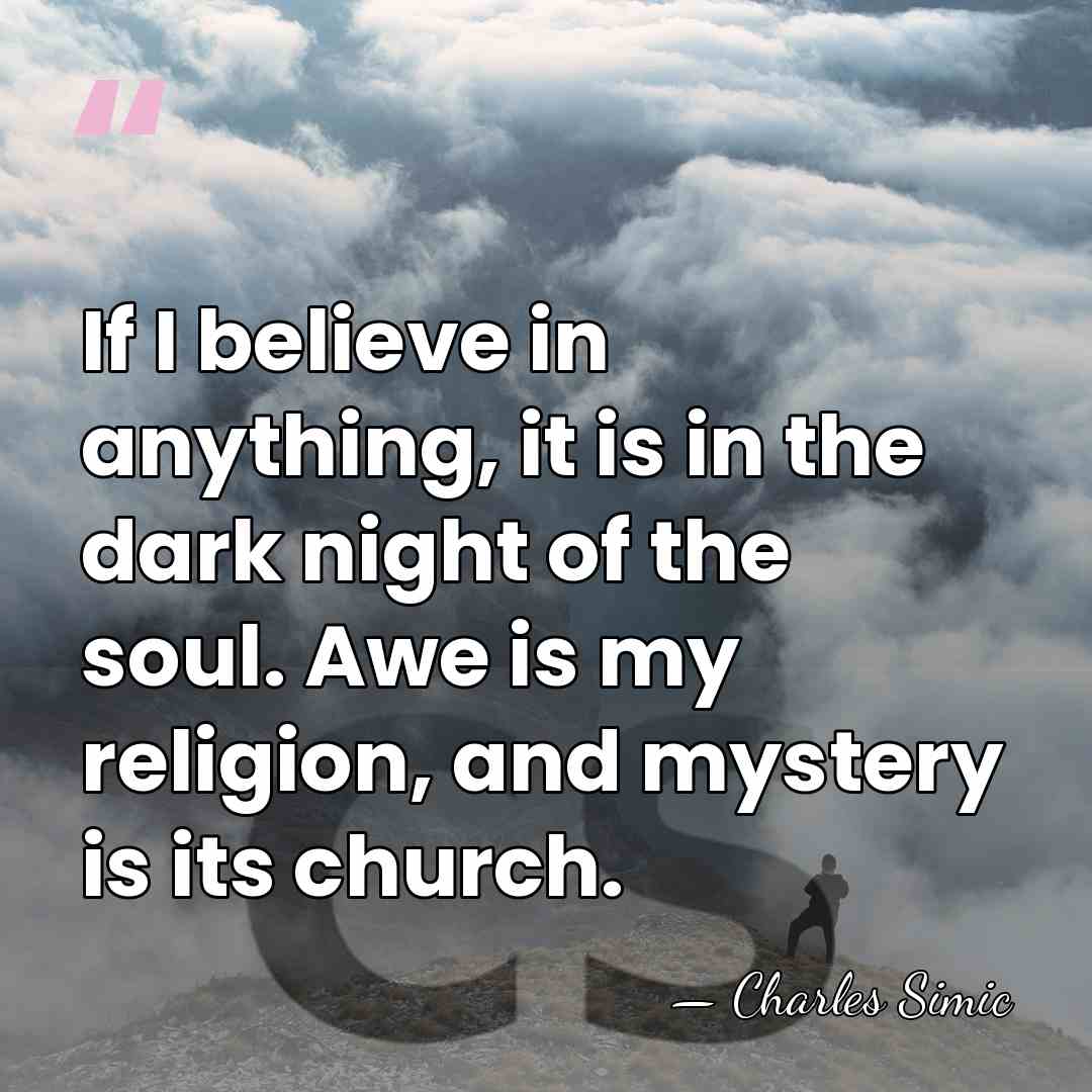 If I believe in anything, it is in the dark night of&hellip; - Charles Simic