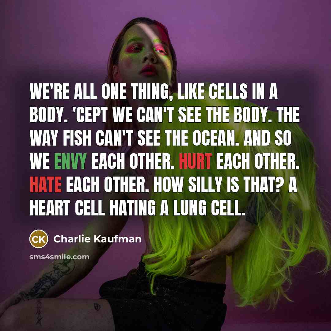 “We're all one thing, like cells in a body. 'Cept…” quote by Charlie Kaufman