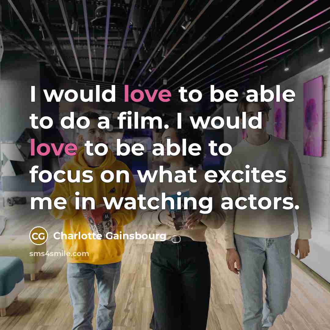“I would love to be able to do a film.…” quote by Charlotte Gainsbourg