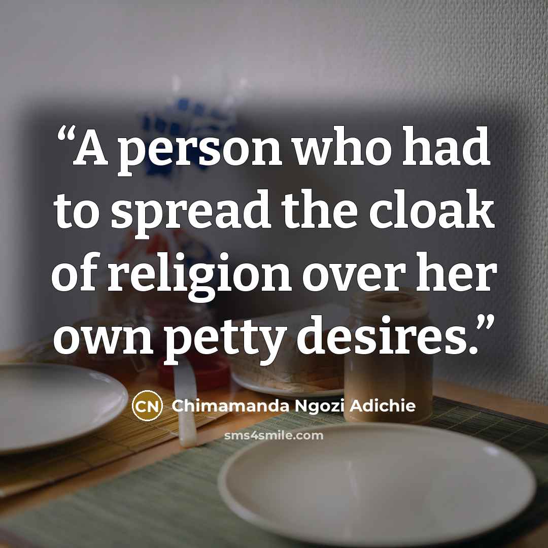 “A person who had to spread the cloak of religion over her own petty desires.” quote by Chimamanda Ngozi Adichie