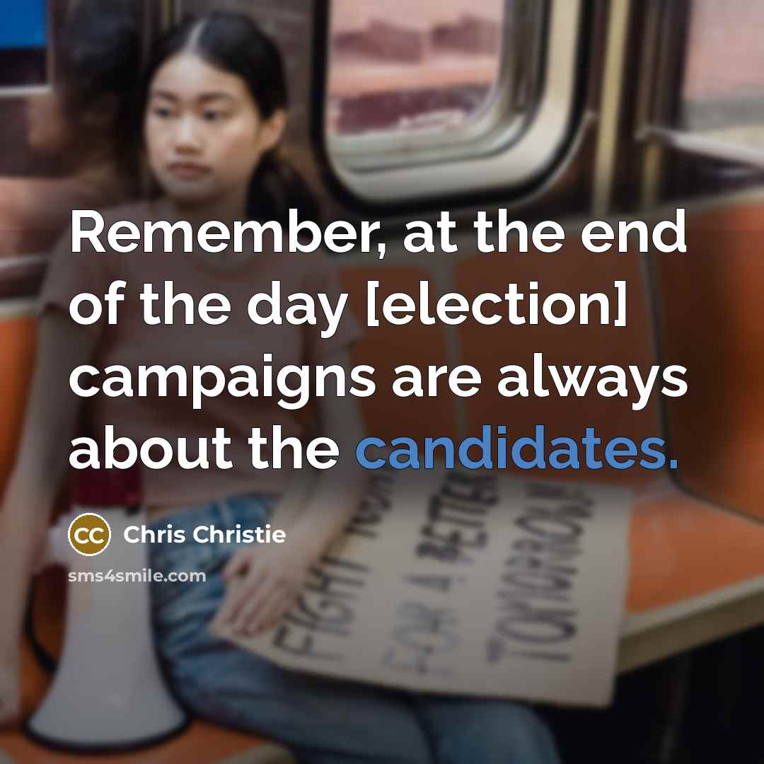“Remember, at the end of the day [election] campaigns are…” quote by Chris Christie