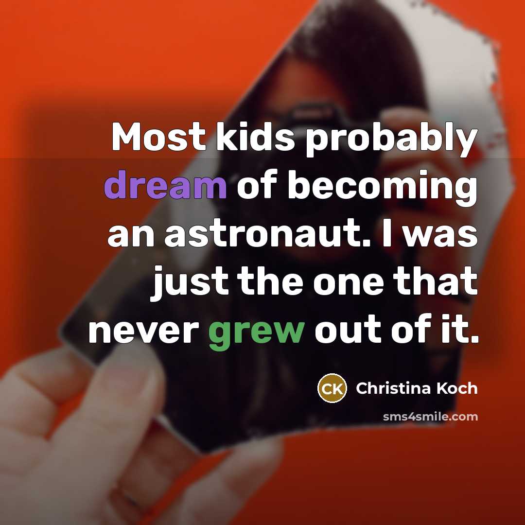 “Most kids probably dream of becoming an astronaut. I was…” quote by Christina Koch