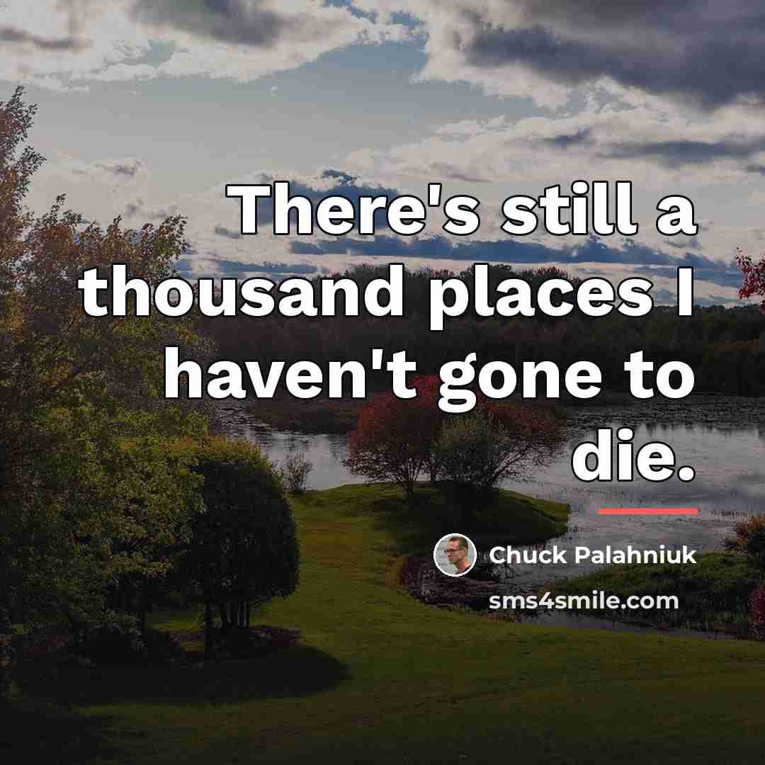 “There's still a thousand places I haven't gone to die.…” quote by Chuck Palahniuk