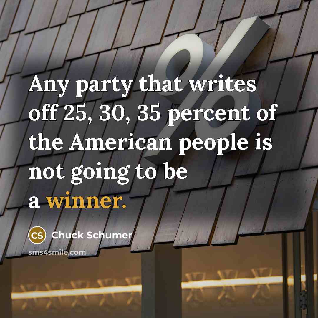 “Any party that writes off 25, 30, 35 percent of…” quote by Chuck Schumer