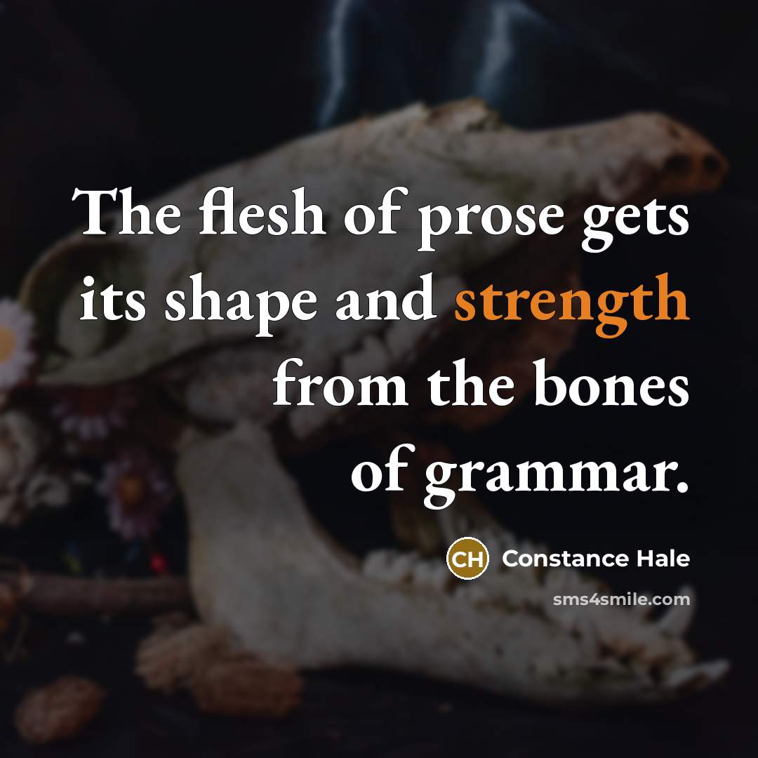 “The flesh of prose gets its shape and strength from…” quote by Constance Hale