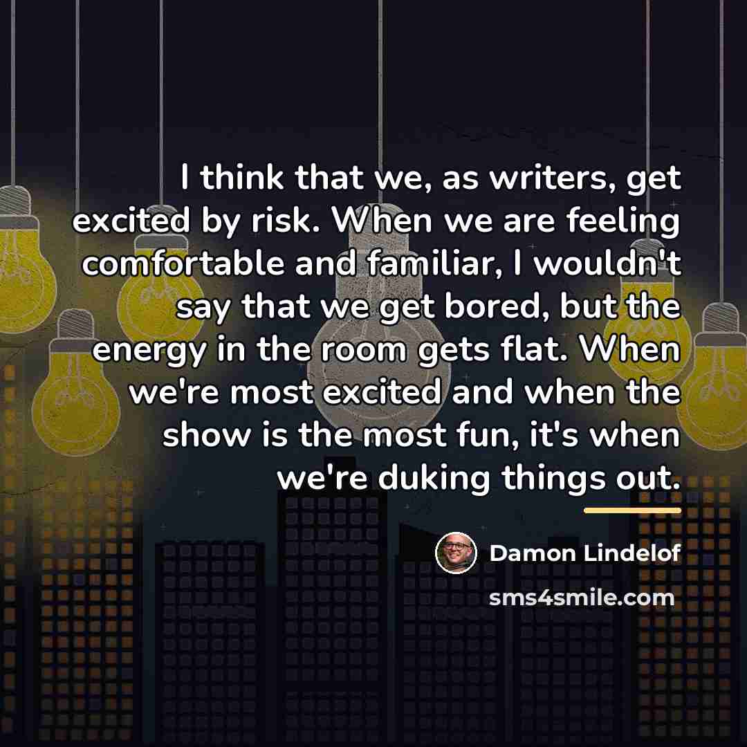 “I think that we, as writers, get excited by risk.…” quote by Damon Lindelof