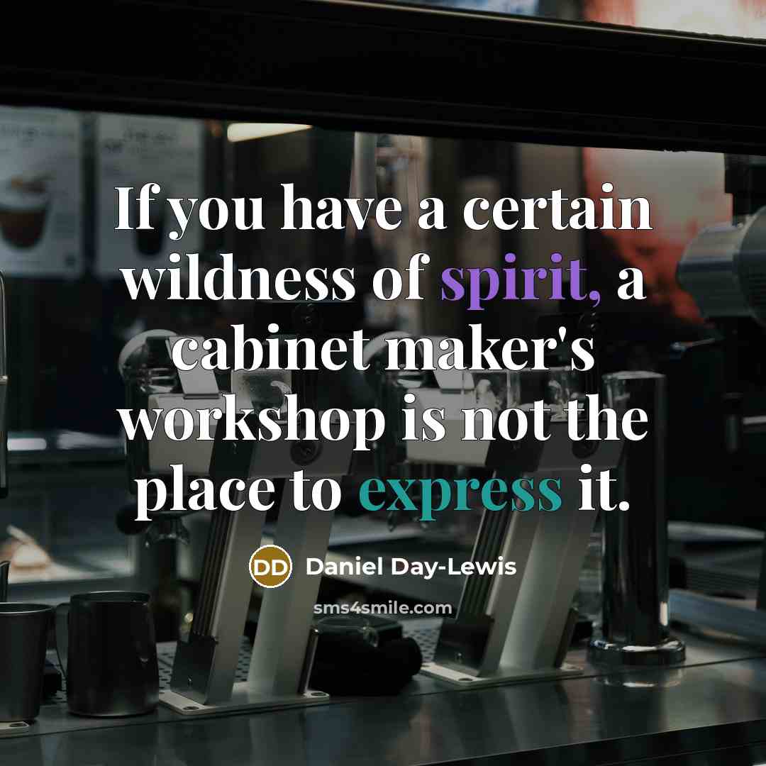 “If you have a certain wildness of spirit, a cabinet…” quote by Daniel Day-Lewis