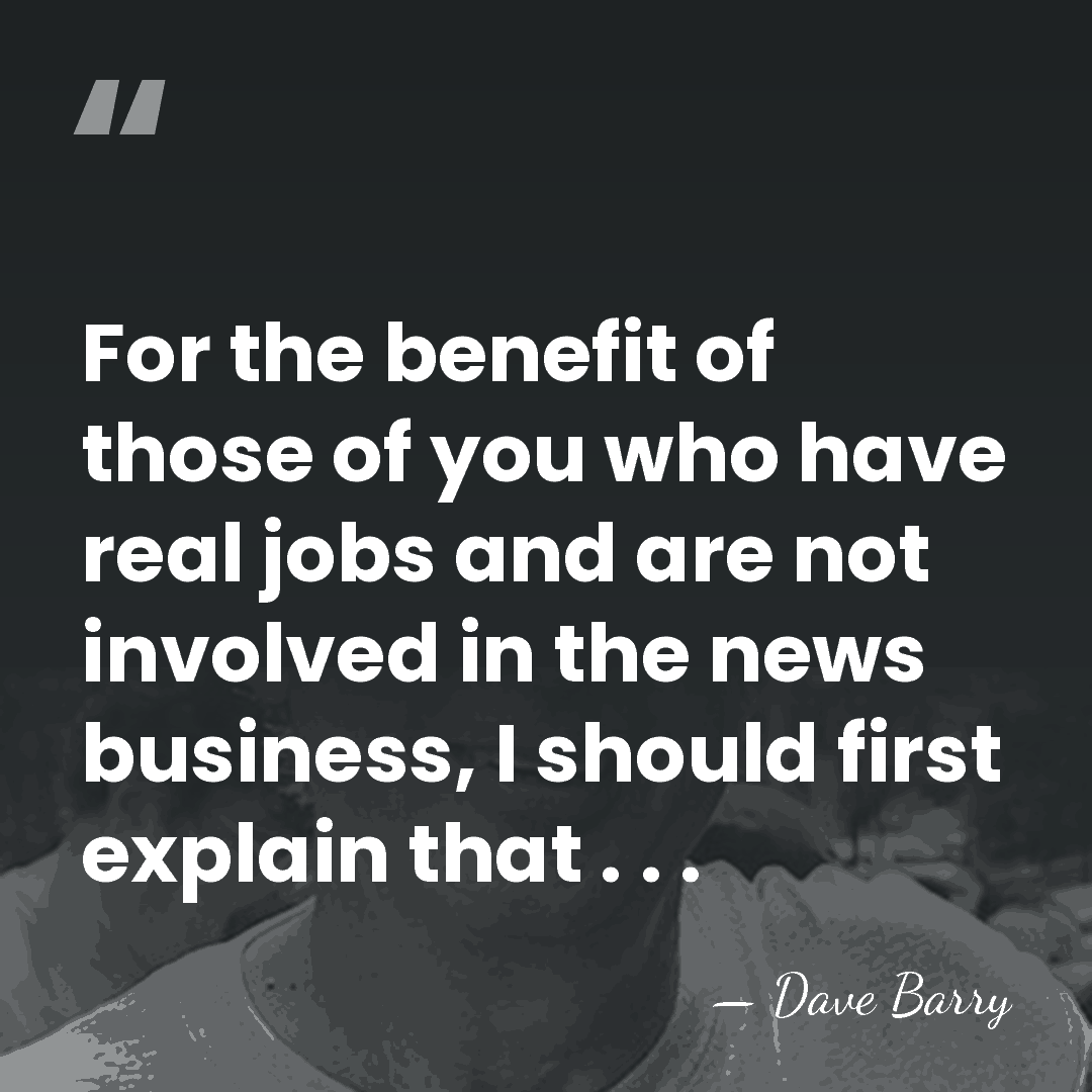 For the benefit of those of you who have real jobs and&hellip; - Dave Barry