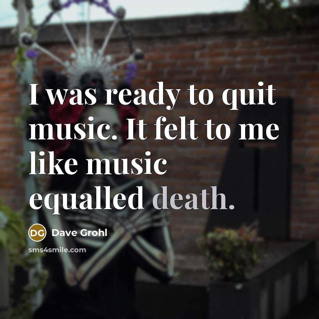 “I was ready to quit music. It felt to me…” quote by Dave Grohl