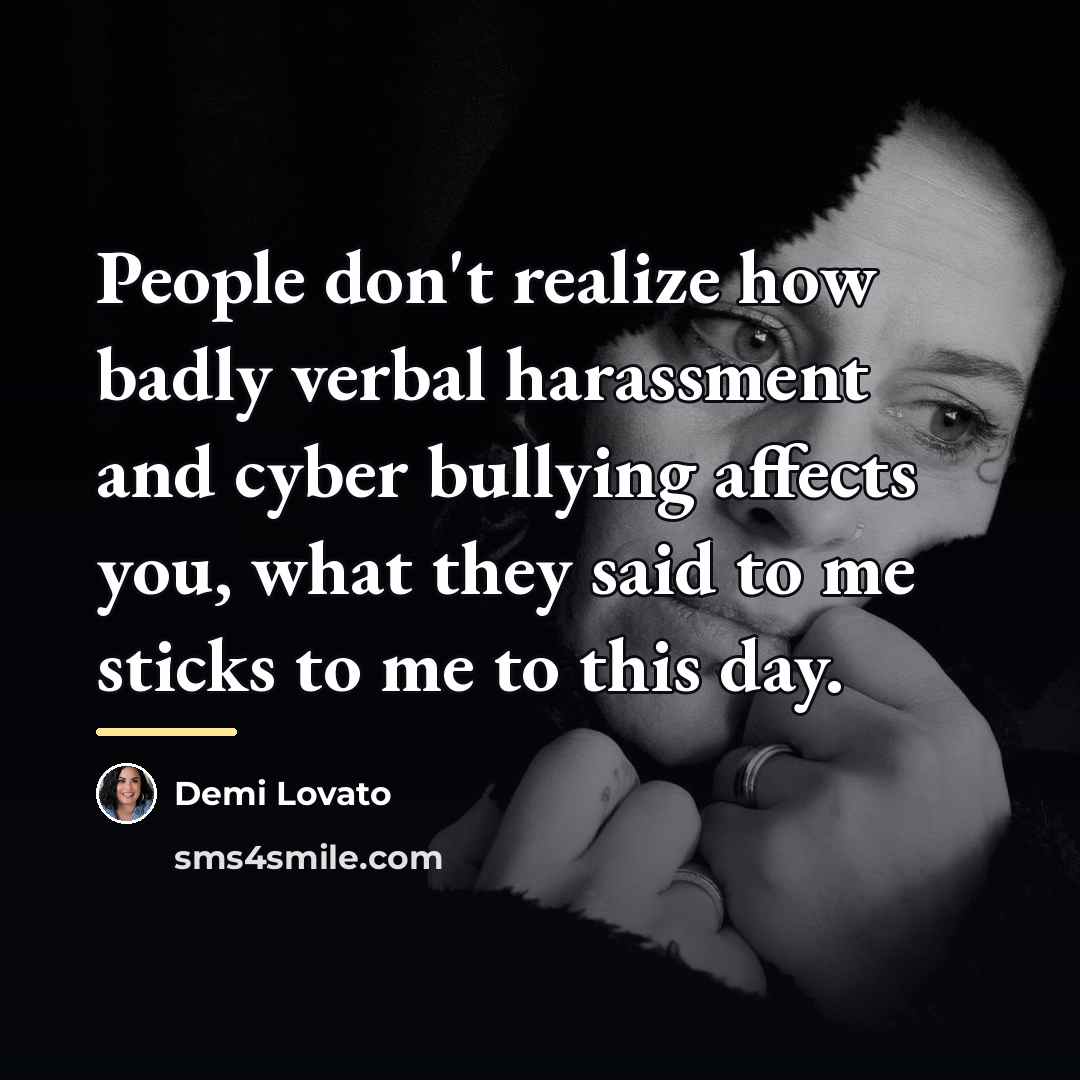 “People don't realize how badly verbal harassment and cyber bullying…” quote by Demi Lovato