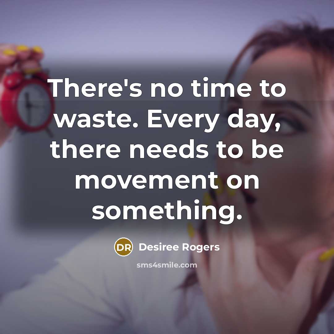 “There's no time to waste. Every day, there needs to…” quote by Desiree Rogers