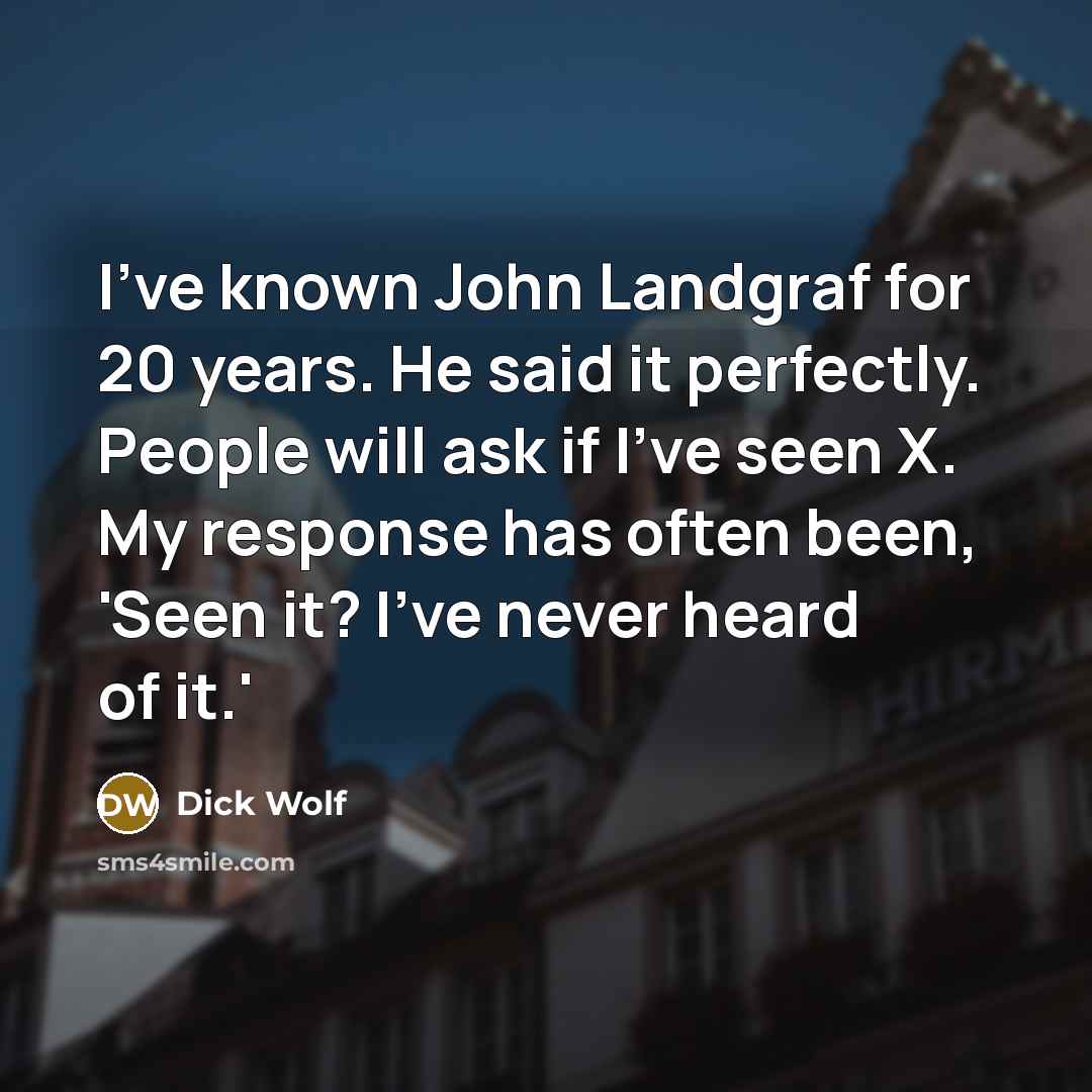 “I've known John Landgraf for 20 years. He said it…” quote by Dick Wolf