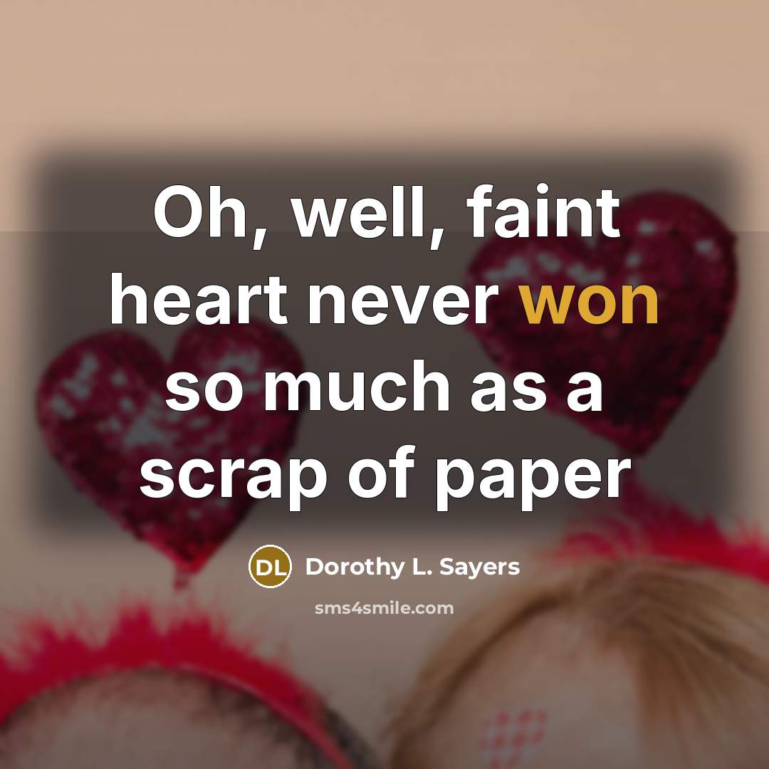 “Oh, well, faint heart never won so much as a scrap of paper” quote by Dorothy L. Sayers