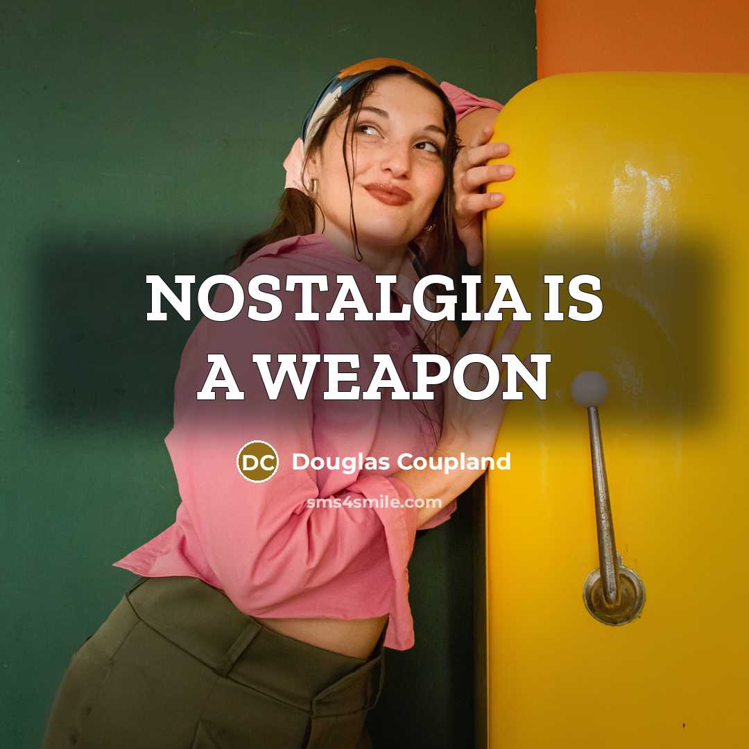 “NOSTALGIA IS A WEAPON…” quote by Douglas Coupland