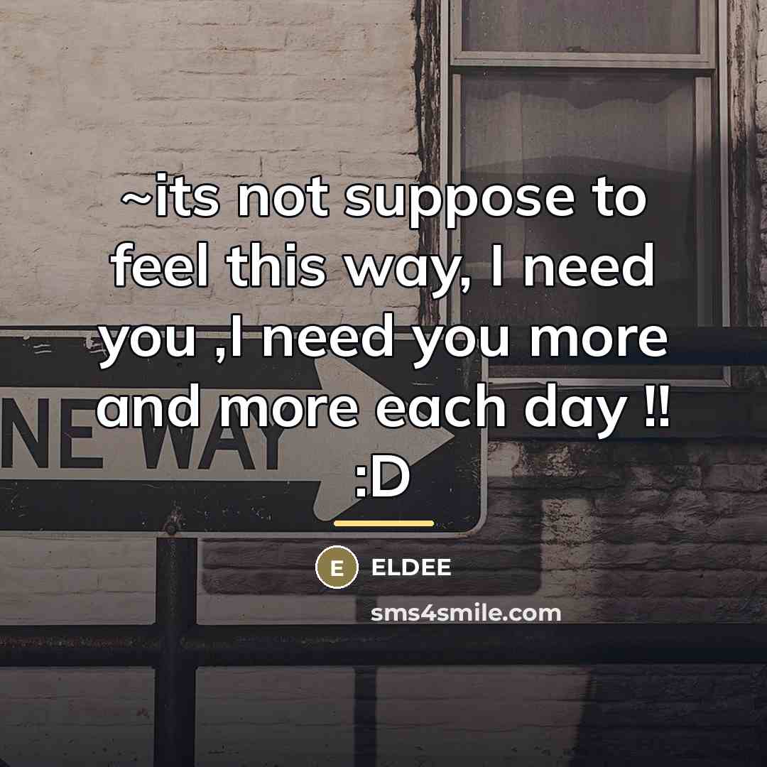 “~its not suppose to feel this way, I need you…” quote by Eldee
