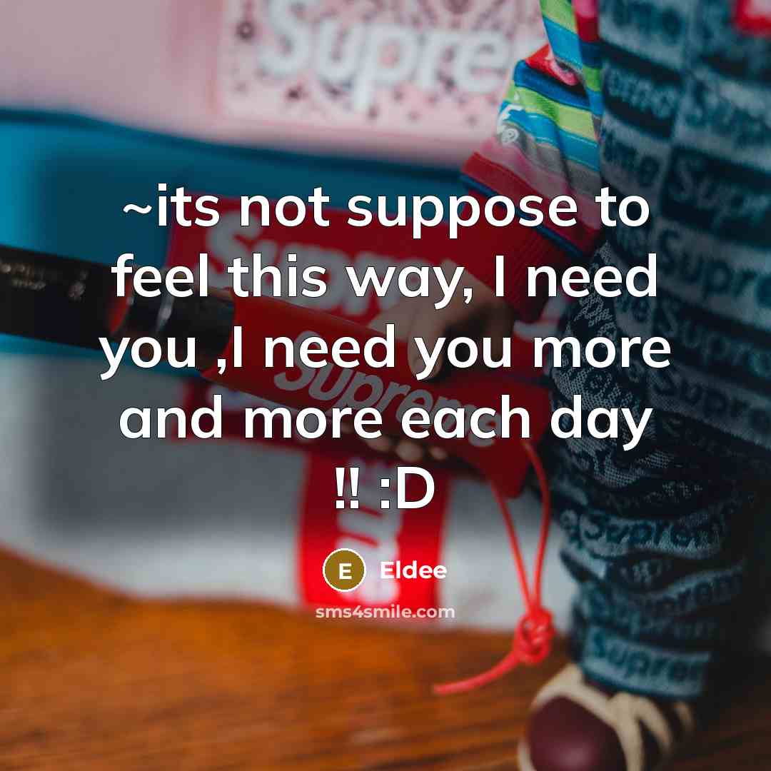 “~its not suppose to feel this way, I need you ,I need you more and more each day !! :D” quote by Eldee
