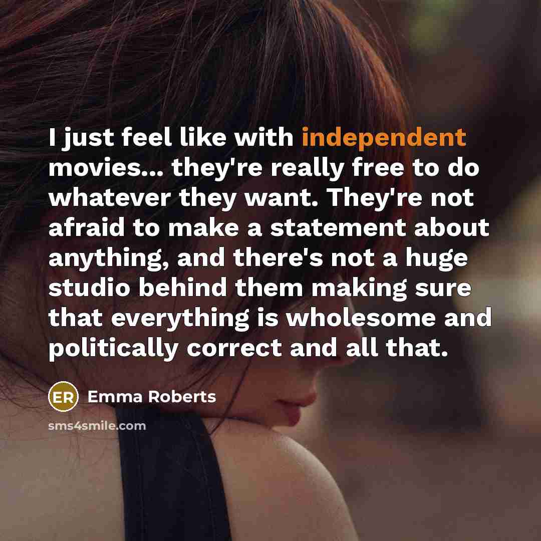 “I just feel like with independent movies... they're really free…” quote by Emma Roberts