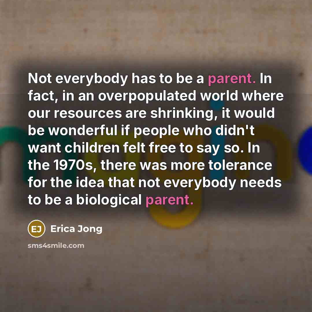 “Not everybody has to be a parent. In fact, in…” quote by Erica Jong