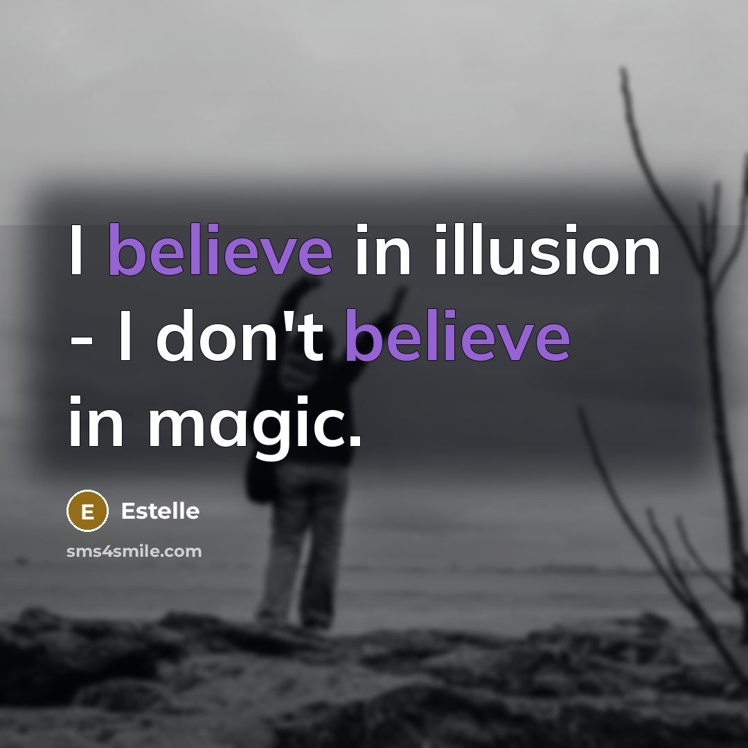“I believe in illusion - I don't believe in magic.…” quote by Estelle
