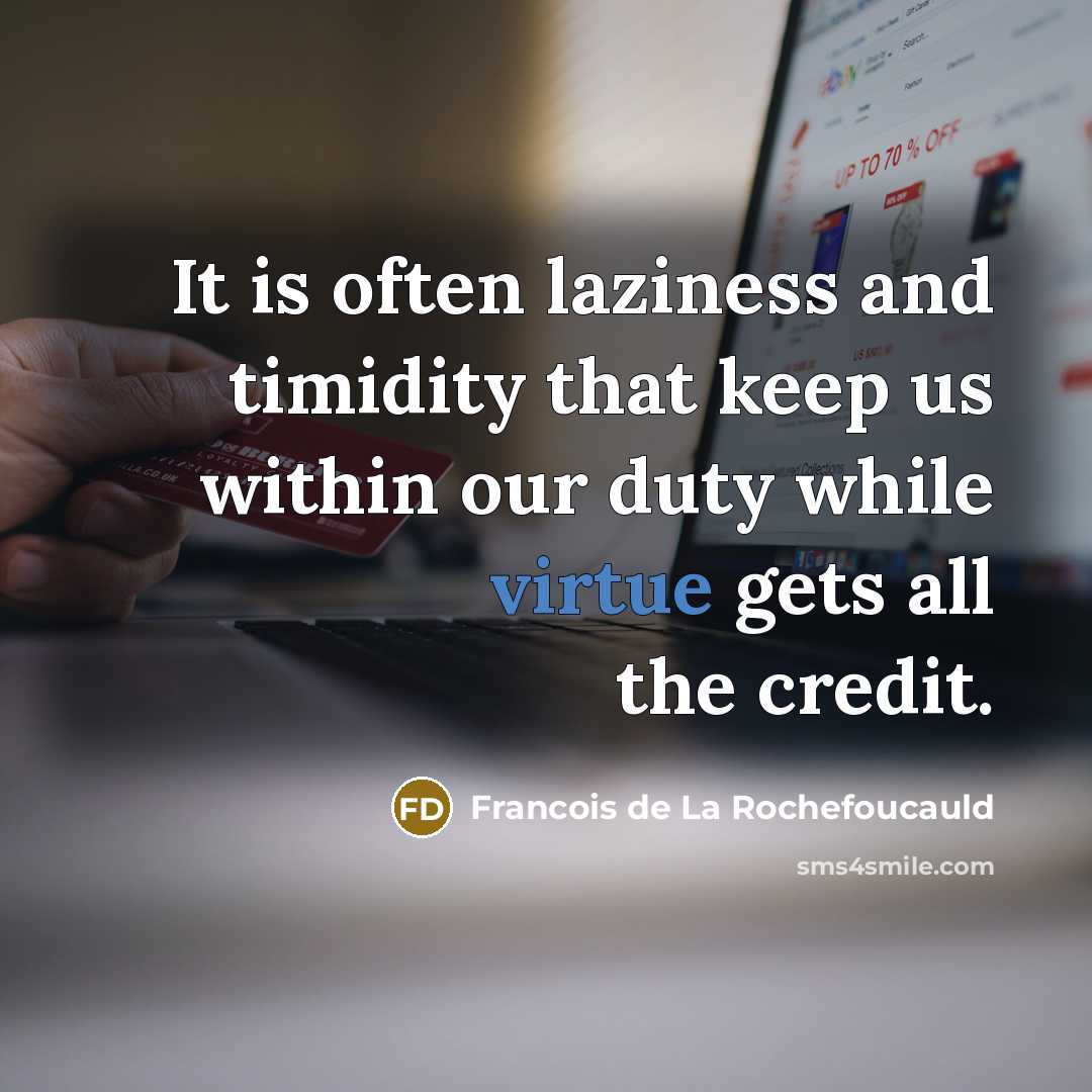 “It is often laziness and timidity that keep us within…” quote by Francois de La Rochefoucauld