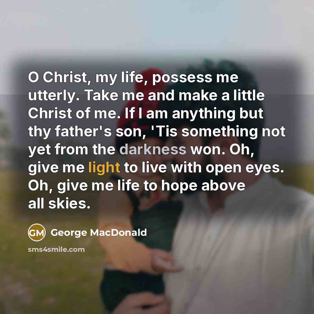 “O Christ, my life, possess me utterly. Take me and…” quote by George MacDonald